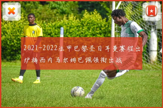2021-2022法甲巴黎圣日耳曼赛程出炉梅西内马尔姆巴佩领衔出战