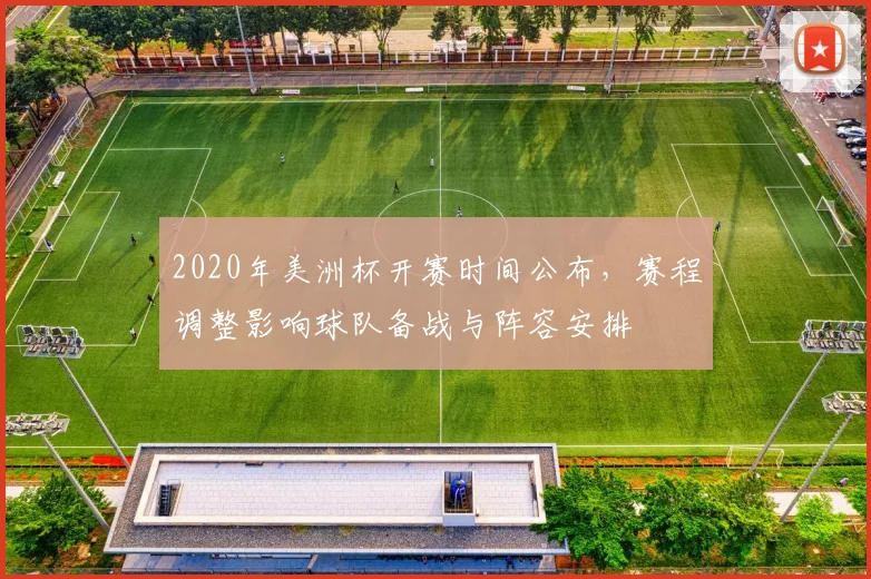 2020年美洲杯开赛时间公布，赛程调整影响球队备战与阵容安排